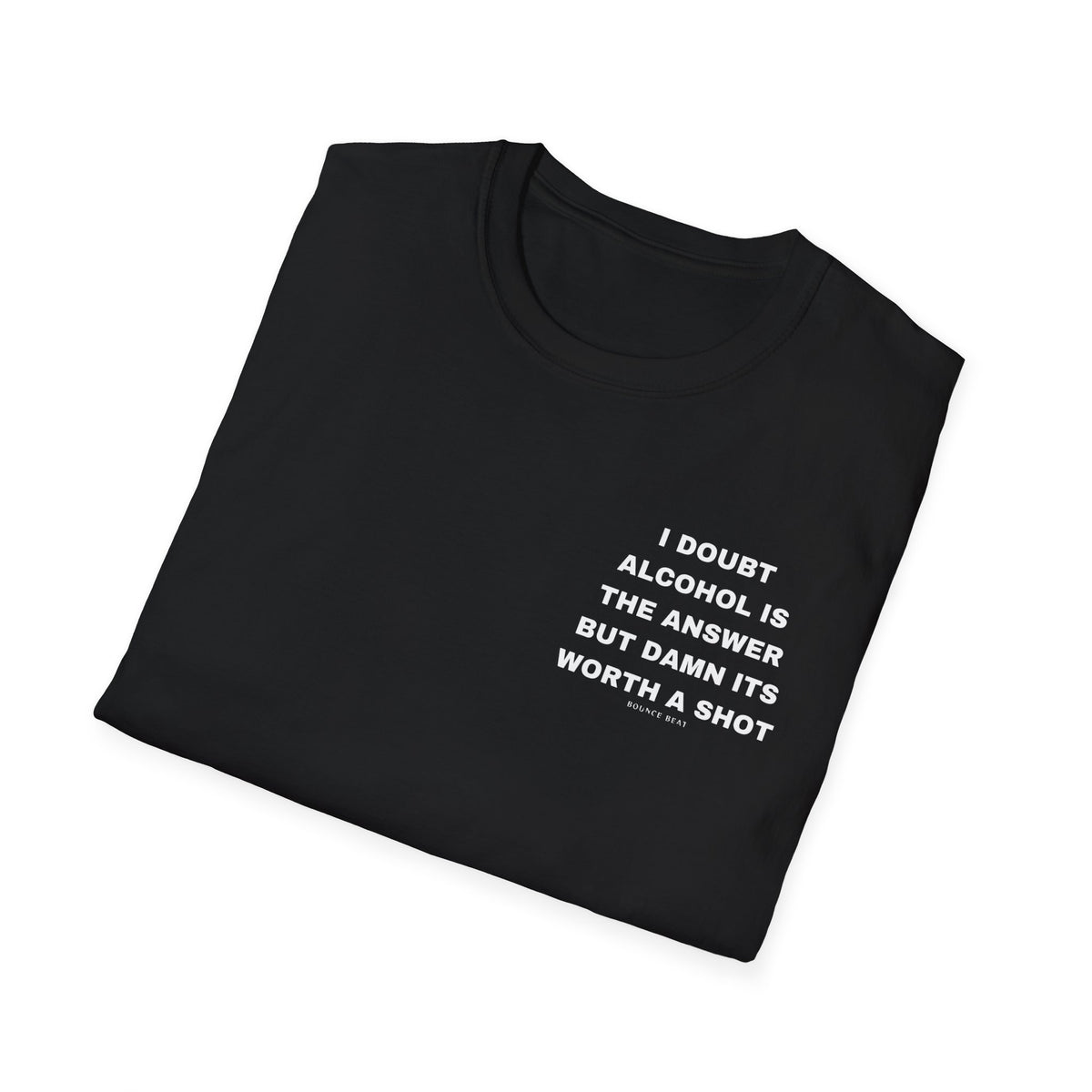 I Doubt Alcohol is the Answer, But Damn Its Worth a Shot Softstyle T-Shirt Caption Sarcasm Rave Festivals Quotes Designer Tee