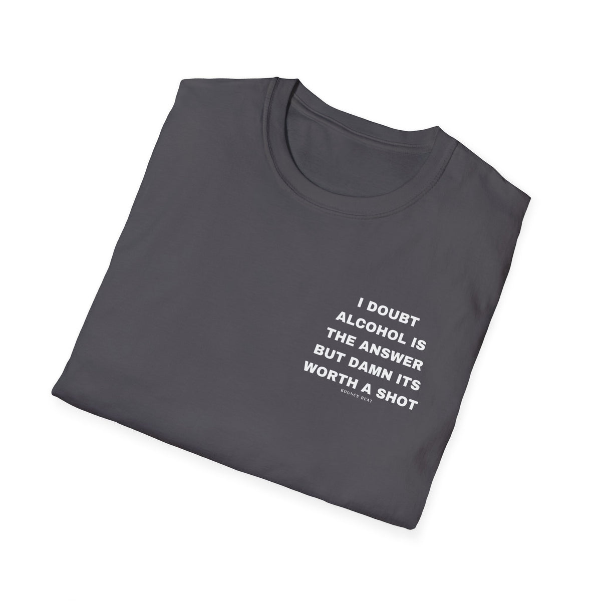 I Doubt Alcohol is the Answer, But Damn Its Worth a Shot Softstyle T-Shirt Caption Sarcasm Rave Festivals Quotes Designer Tee
