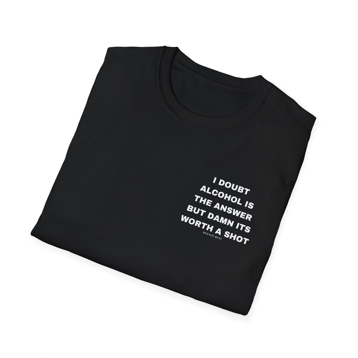I Doubt Alcohol is the Answer, But Damn Its Worth a Shot Softstyle T-Shirt Caption Sarcasm Rave Festivals Quotes Designer Tee